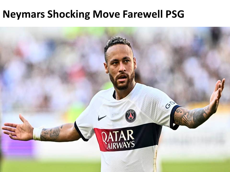 Neymars Shocking Move Farewell PSG