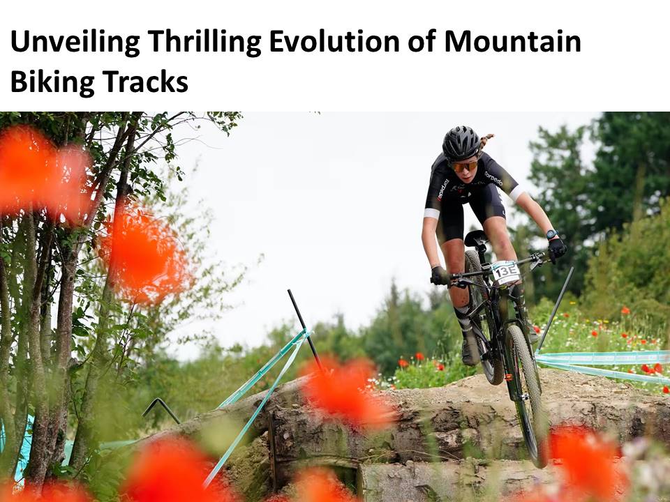 Unveiling Thrilling Evolution of Mountain Biking Tracks